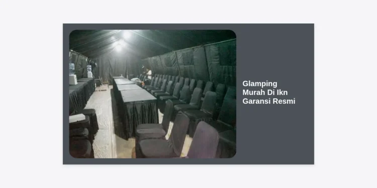 10 Rekomendasi Glamping Murah Di Ikn Garansi Resmi: Sensasi Menginap di Ibu Kota Baru