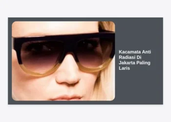 10+ Rekomendasi Kacamata Anti Radiasi Di Jakarta Paling Laris & Panduan Belanja 2024
