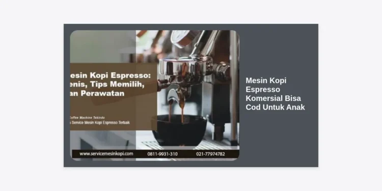 10 Rekomendasi Mesin Kopi Espresso Komersial Bisa Cod Untuk Anak Muda Dan Pemula Bisnis Kafe