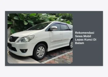 10 Rekomendasi Sewa Mobil Lepas Kunci Di Batam Terpercaya: Hemat & Fleksibel!