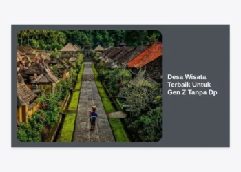 15 Desa Wisata Terbaik Untuk Gen Z Tanpa Dp: Panduan Liburan Stylish & Hemat 2024
