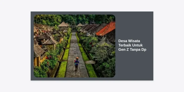 15 Desa Wisata Terbaik Untuk Gen Z Tanpa Dp: Panduan Liburan Stylish & Hemat 2024