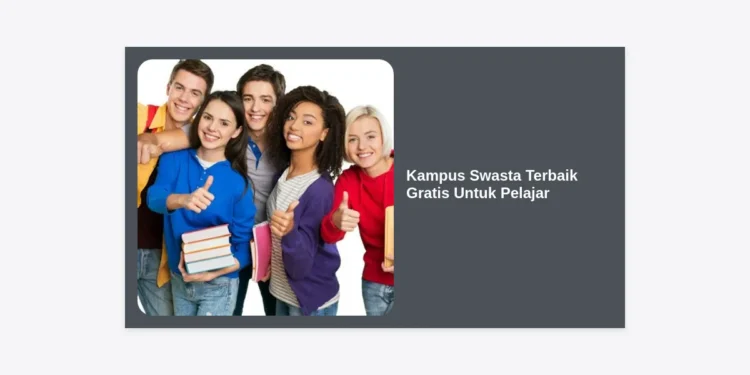 15 Kampus Swasta Terbaik Gratis Untuk Pelajar: Panduan Lengkap Beasiswa S1 Sampai Lulus