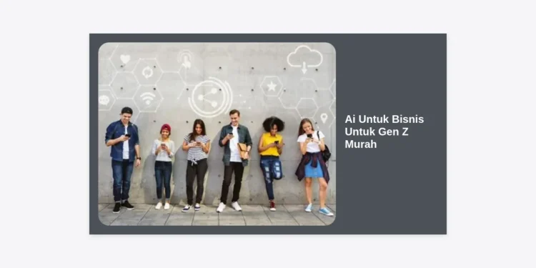 15+ Rekomendasi AI Untuk Bisnis Untuk Gen Z Murah dan Hemat Modal 2024