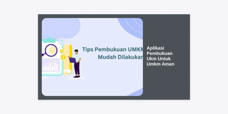 15+ Rekomendasi Aplikasi Pembukuan UKM untuk UMKM Aman dan Terpercaya 2024
