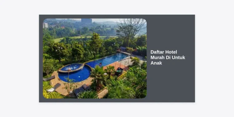 15 Rekomendasi Daftar Hotel Murah Di Untuk Anak dan Keluarga Terbaik 2024