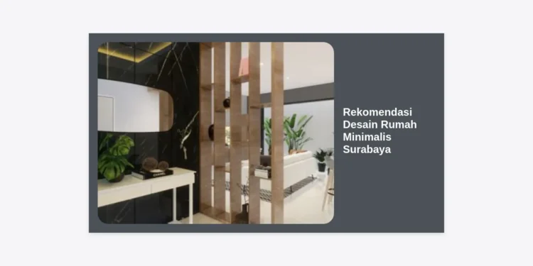 15+ Rekomendasi Desain Rumah Minimalis Surabaya Terpopuler 2024: Hemat Lahan & Tetap Sejuk