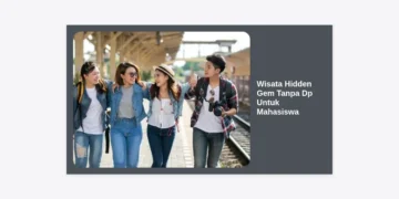 15+ Rekomendasi Wisata Hidden Gem Tanpa DP Untuk Mahasiswa: Hemat & Instagramable