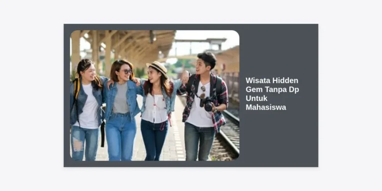 15+ Rekomendasi Wisata Hidden Gem Tanpa DP Untuk Mahasiswa: Hemat & Instagramable