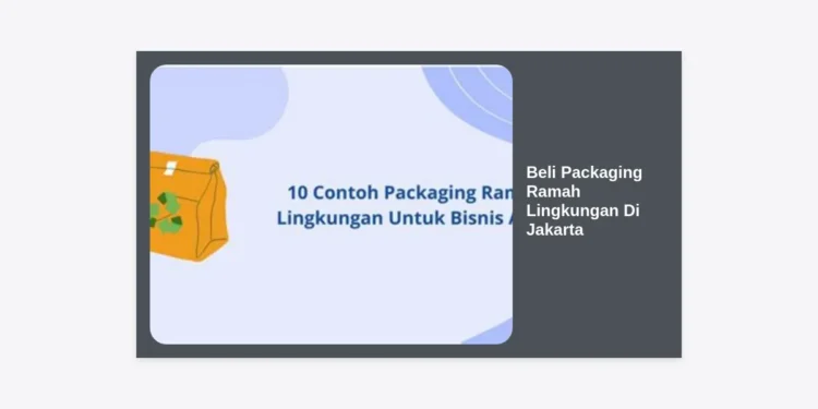 15 Tempat Beli Packaging Ramah Lingkungan di Jakarta: Solusi Bisnis Hijau & Modern