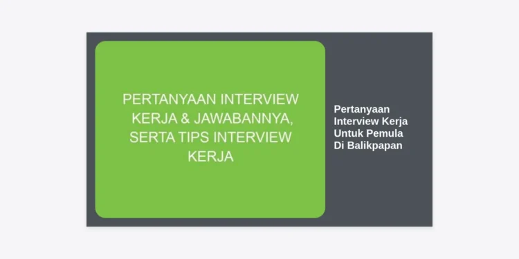 25+ Pertanyaan Interview Kerja Untuk Pemula Di Balikpapan & Tips Sukses Lolos