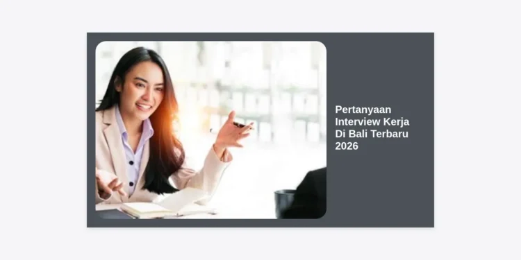 50+ Daftar Pertanyaan Interview Kerja Di Bali Terbaru 2026 dan Strategi Jawaban Terbaik