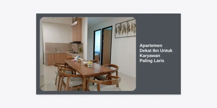 7 Rekomendasi Apartemen Dekat IKN Untuk Karyawan Paling Laris dan Strategis
