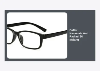 7+ Rekomendasi Daftar Kacamata Anti Radiasi Di Malang Terbaik dan Terjangkau 2024