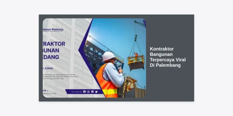9 Rekomendasi Kontraktor Bangunan Terpercaya Viral Di Palembang: Panduan Lengkap & Tips Memilih Jasa Terbaik