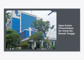 Agen Kantor Pemerintahan Ikn Untuk Ibu Rumah Tangga: Panduan Karir dan Peluang Bisnis di Ibu Kota Baru