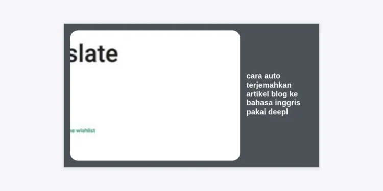 Cara Auto Terjemahkan Artikel Blog ke Bahasa Inggris Pakai DeepL: Panduan Otomatisasi AI Lengkap