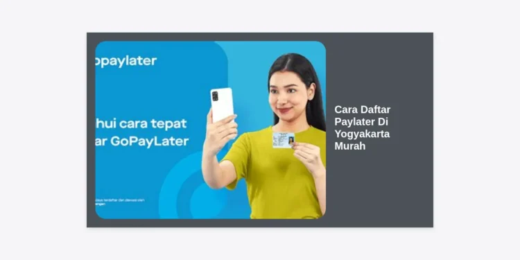 Cara Daftar Paylater Di Yogyakarta Murah: Panduan Lengkap dan Tips Cicilan Ringan 2024