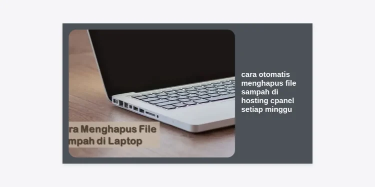 Cara Otomatis Menghapus File Sampah di Hosting cPanel Setiap Minggu: Panduan Lengkap Workflow Automation