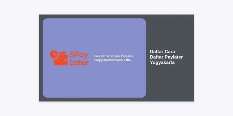 Daftar Cara Daftar Paylater Yogyakarta Terbaru: Panduan Lengkap dan Tips Cepat Disetujui