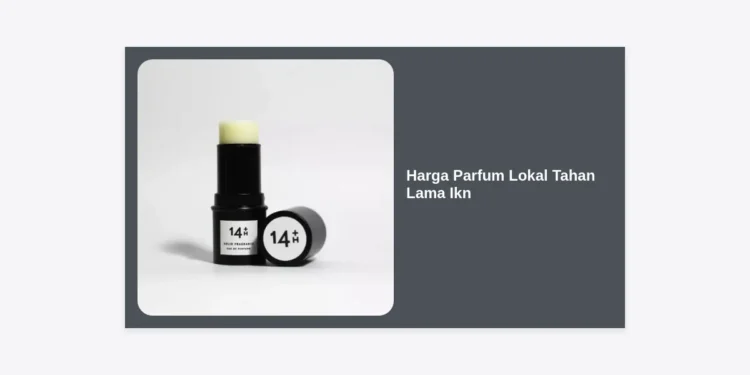 Daftar Harga Parfum Lokal Tahan Lama IKN Terbaru 2024: Wangi Seharian di Ibu Kota Baru