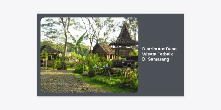 Distributor Desa Wisata Terbaik Di Semarang: Panduan Lengkap Paket Wisata & Edukasi 2024