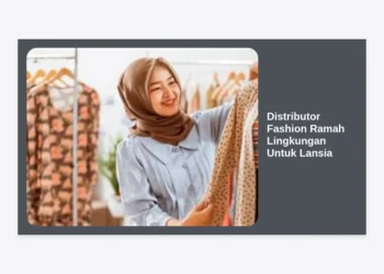 Distributor Fashion Ramah Lingkungan Untuk Lansia: Panduan Lengkap Bisnis Berkelanjutan