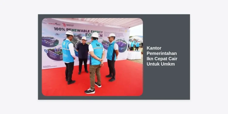 Kantor Pemerintahan IKN Cepat Cair Untuk UMKM: Panduan Modal Usaha di Ibu Kota Baru