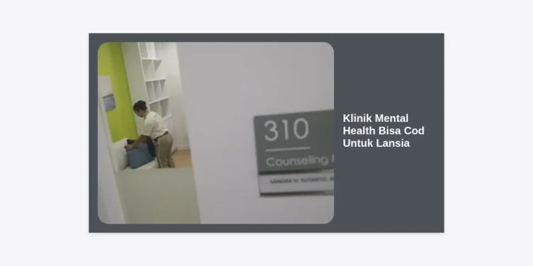 Klinik Mental Health Bisa Cod Untuk Lansia: Solusi Praktis Perawatan Psikologis Orang Tua di Rumah