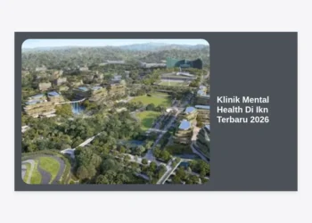 Klinik Mental Health Di Ikn Terbaru 2026: Fasilitas & Layanan Kesehatan Jiwa Terpadu di Nusantara