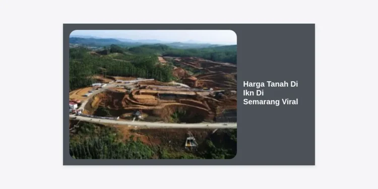 Mengapa Harga Tanah Di Ikn Di Semarang Viral? Panduan Lengkap & Strategi Investasi Properti