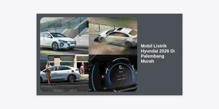 Mobil Listrik Hyundai 2026 Di Palembang Murah: Daftar Harga & Promo Terbaru