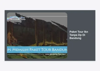Paket Tour IKN Tanpa DP di Bandung: Panduan Lengkap Liburan ke Ibu Kota Baru
