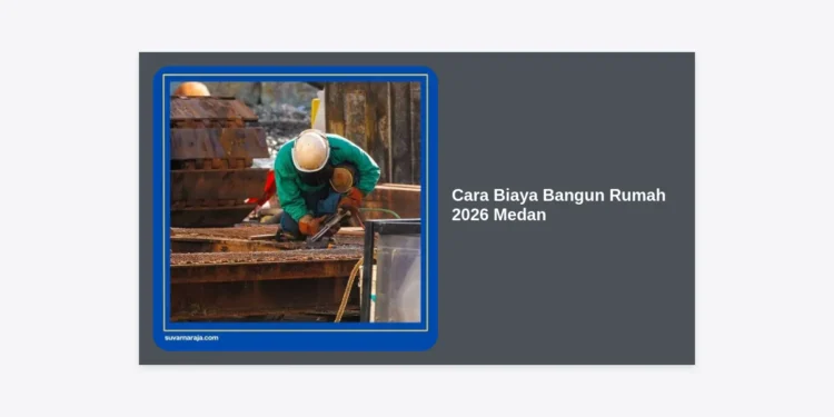 Panduan Lengkap Cara Biaya Bangun Rumah 2026 Medan: Estimasi Terbaru & Tips Hemat