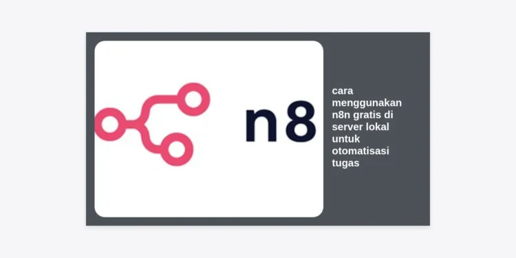 Panduan Lengkap: Cara Menggunakan n8n Gratis di Server Lokal untuk Otomatisasi Tugas Tanpa Batas