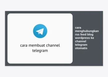 Panduan Lengkap Cara Menghubungkan RSS Feed Blog WordPress ke Channel Telegram Otomatis: Hemat Waktu & Naikkan Traffic!