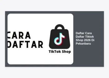 Panduan Lengkap Daftar Cara Daftar Tiktok Shop 2026 Di Pekanbaru: Strategi Sukses UMKM Riau