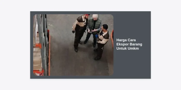 Panduan Lengkap Harga Cara Ekspor Barang Untuk UMKM: Strategi Hemat Menuju Pasar Global