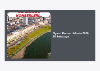 Panduan Lengkap Syarat Konser Jakarta 2026 Di Surabaya: Persiapan, Aturan, dan Tips Terbaik