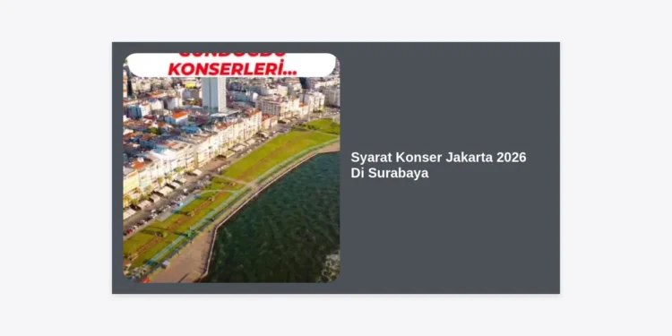Panduan Lengkap Syarat Konser Jakarta 2026 Di Surabaya: Persiapan, Aturan, dan Tips Terbaik