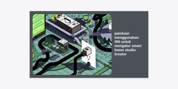 Panduan Menggunakan IFTTT untuk Mengatur Smart Home Studio Kreator: Automasi Workflow Tanpa Batas