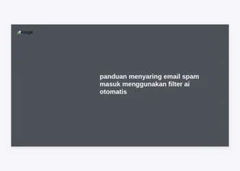Panduan Menyaring Email Spam Masuk Menggunakan Filter AI Otomatis Lengkap 2024