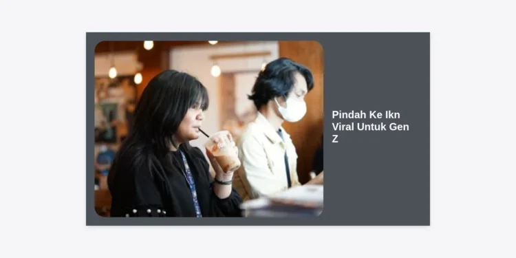 Pindah Ke Ikn Viral Untuk Gen Z: Panduan Lengkap Gaya Hidup Modern, Karir, dan Masa Depan di Nusantara
