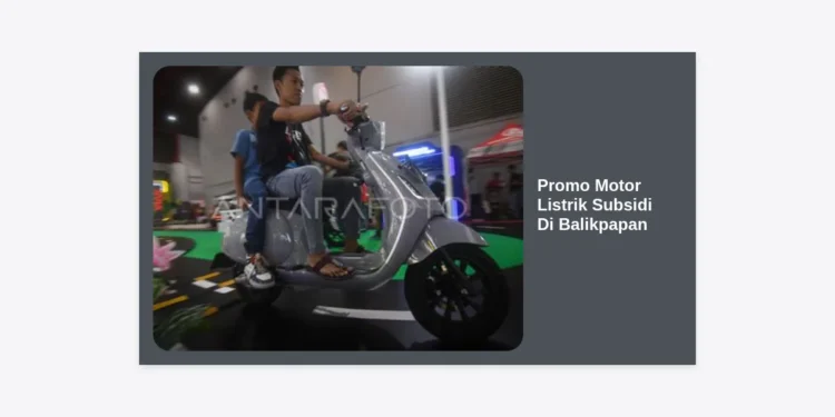 Promo Motor Listrik Subsidi Di Balikpapan: Panduan Lengkap, Harga & Cara Klaim 2024