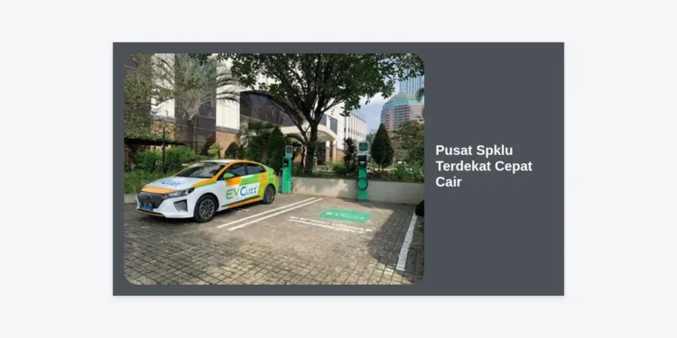 Pusat SPKLU Terdekat Cepat Cair: Panduan Lengkap Lokasi dan Peluang Bisnis EV Charging