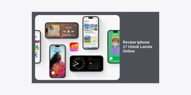 Review iPhone 17 Untuk Lansia Online: Panduan Lengkap dan Fitur Aksesibilitas Terbaik