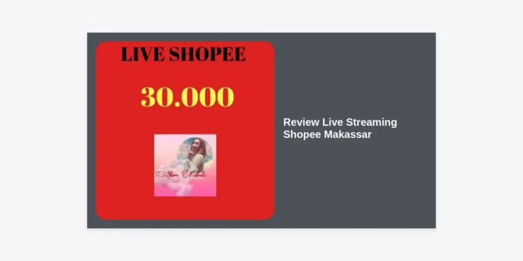 Review Live Streaming Shopee Makassar: Strategi Ampuh Dongkrak Penjualan Seller Lokal
