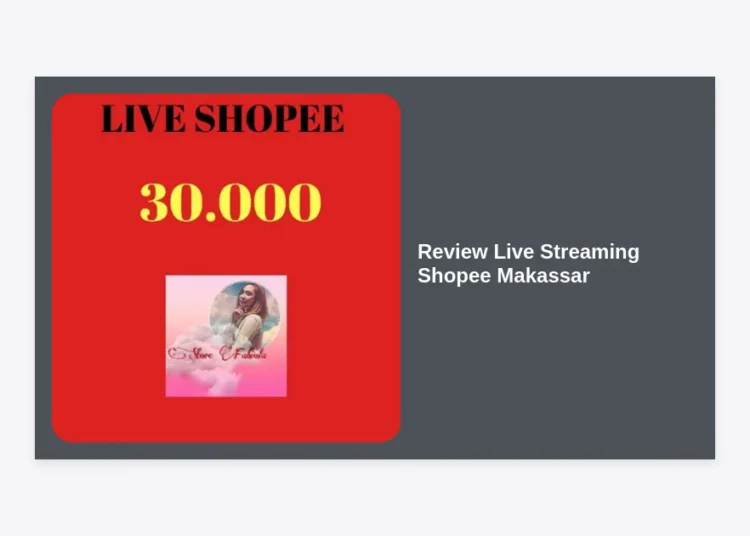 Review Live Streaming Shopee Makassar: Strategi Ampuh Dongkrak Penjualan Seller Lokal