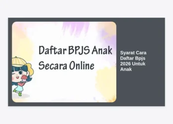 Syarat dan Cara Daftar BPJS 2026 Untuk Anak: Panduan Lengkap Terbaru
