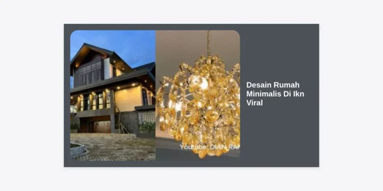 Tren Desain Rumah Minimalis Di Ikn Viral: Inspirasi Modern, Biaya, dan Tips Membangun dari Nol